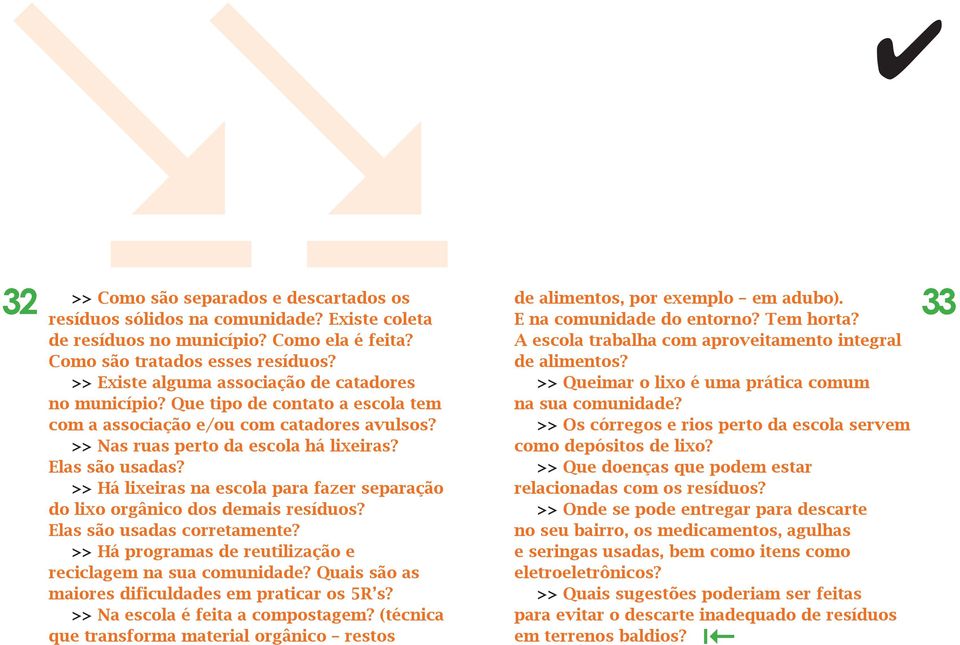 >> Há ixeiras na escoa para fazer separação do ixo orgânico dos demais resíduos? Eas são usadas corretamente? >> Há programas de reutiização e recicagem na sua comunidade?