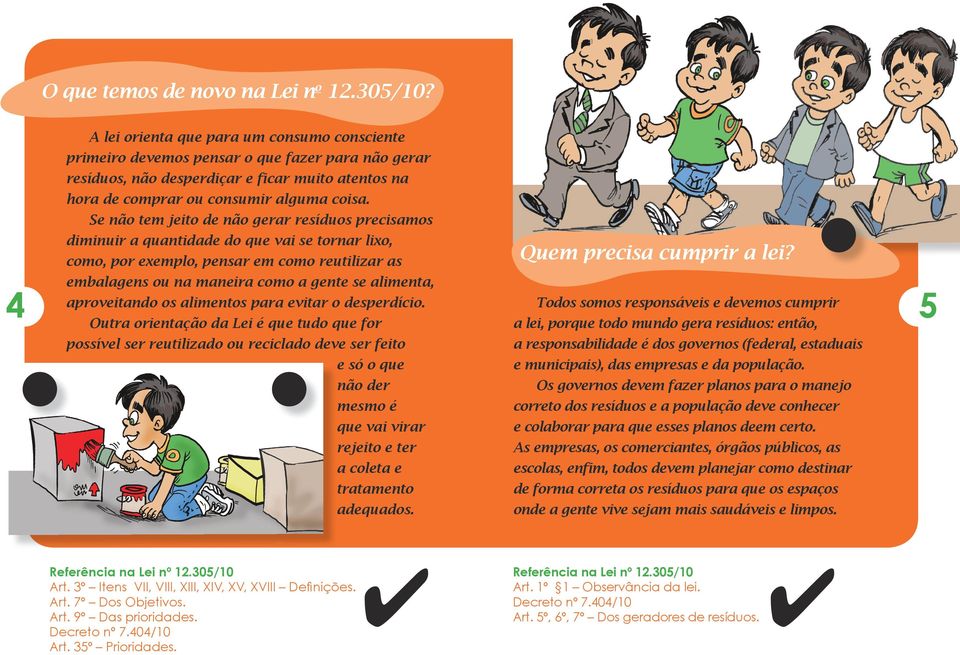 Se não tem jeito de não gerar resíduos precisamos diminuir a quantidade do que vai se tornar ixo, como, por exempo, pensar em como reutiizar as embaagens ou na maneira como a gente se aimenta,