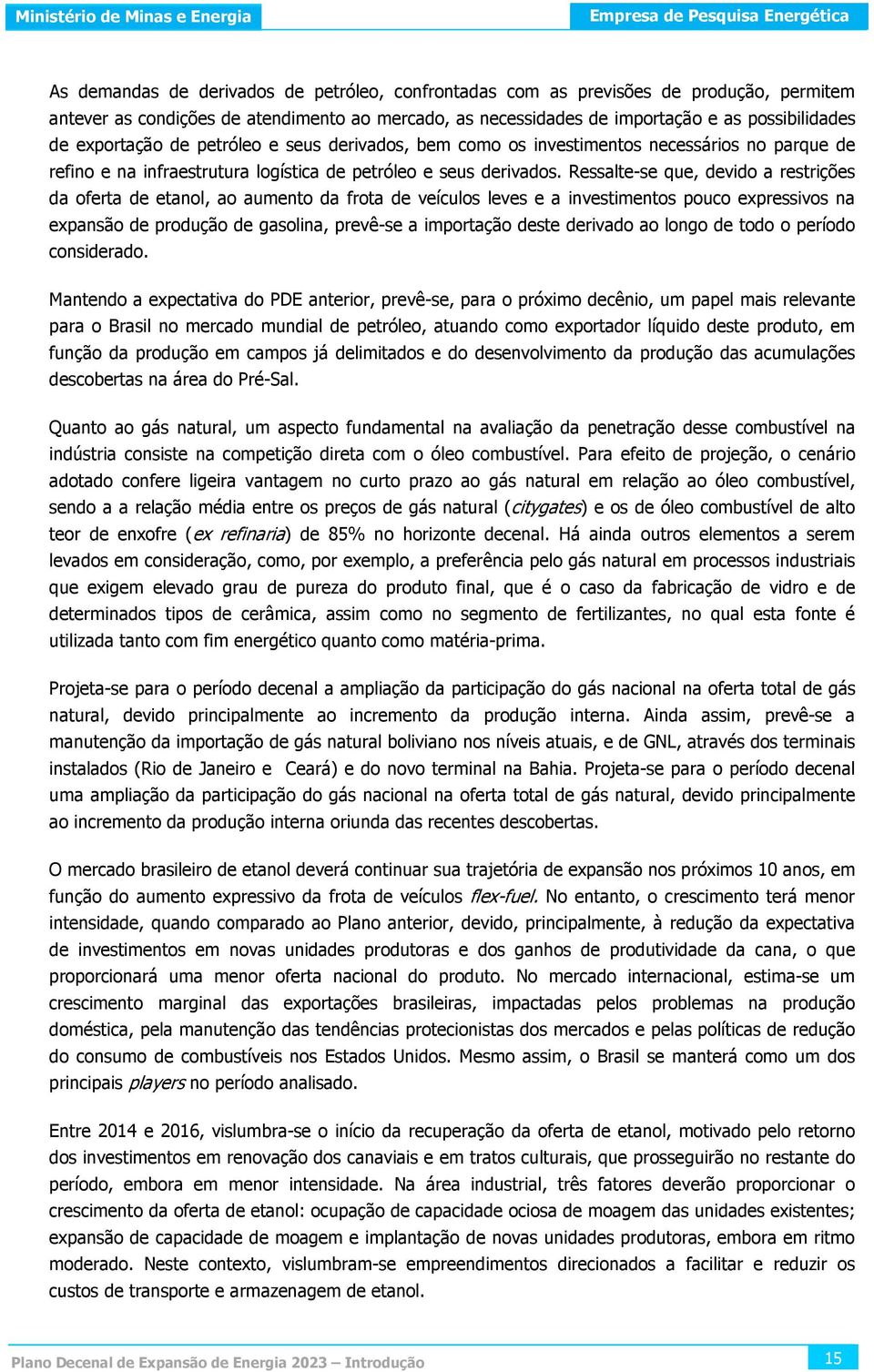 Ressalte-se que, devido a restrições da oferta de etanol, ao aumento da frota de veículos leves e a investimentos pouco expressivos na expansão de produção de gasolina, prevê-se a importação deste