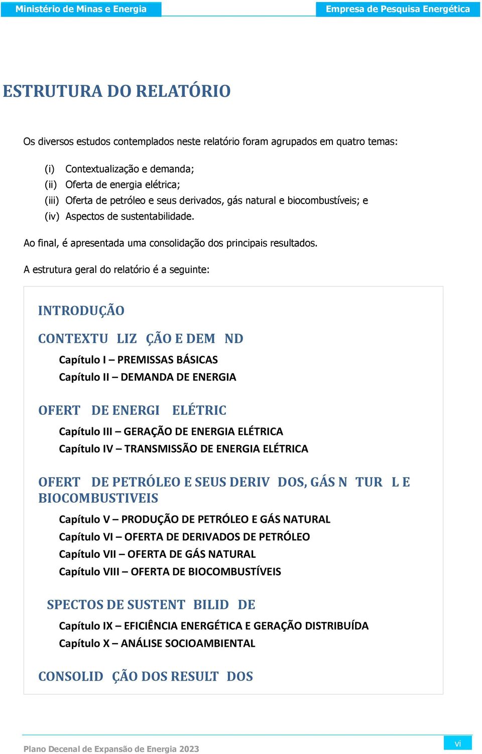 A estrutura geral do relatório é a seguinte: INTRODUÇÃO CONTEXTUALIZAÇÃO E DEMANDA Capítulo I PREMISSAS BÁSICAS Capítulo II DEMANDA DE ENERGIA OFERTA DE ENERGIA ELÉTRICA Capítulo III GERAÇÃO DE