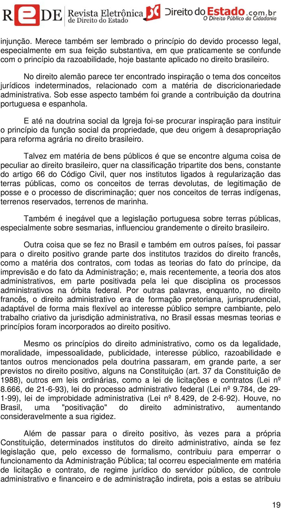 direito brasileiro. No direito alemão parece ter encontrado inspiração o tema dos conceitos jurídicos indeterminados, relacionado com a matéria de discricionariedade administrativa.