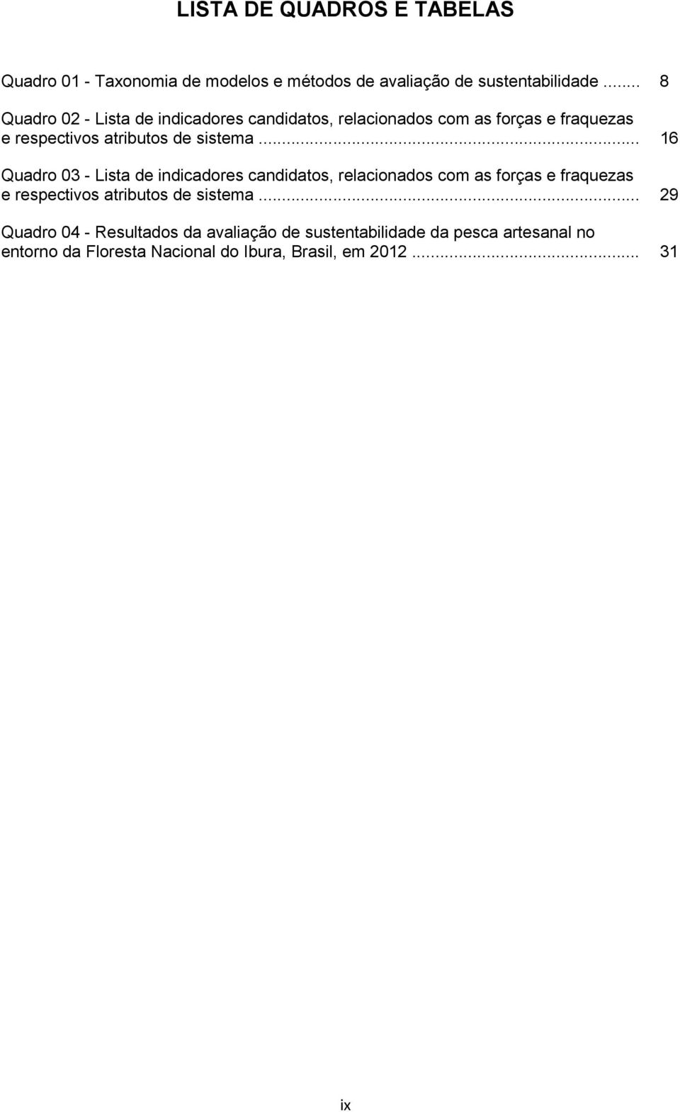 .. 16 Quadro 03 - Lista de indicadores candidatos, relacionados com as forças e fraquezas e respectivos atributos de sistema.