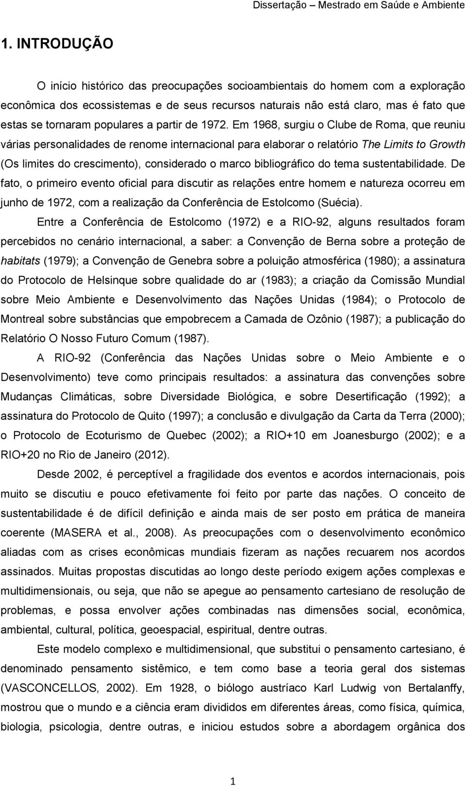 Em 1968, surgiu o Clube de Roma, que reuniu várias personalidades de renome internacional para elaborar o relatório The Limits to Growth (Os limites do crescimento), considerado o marco bibliográfico