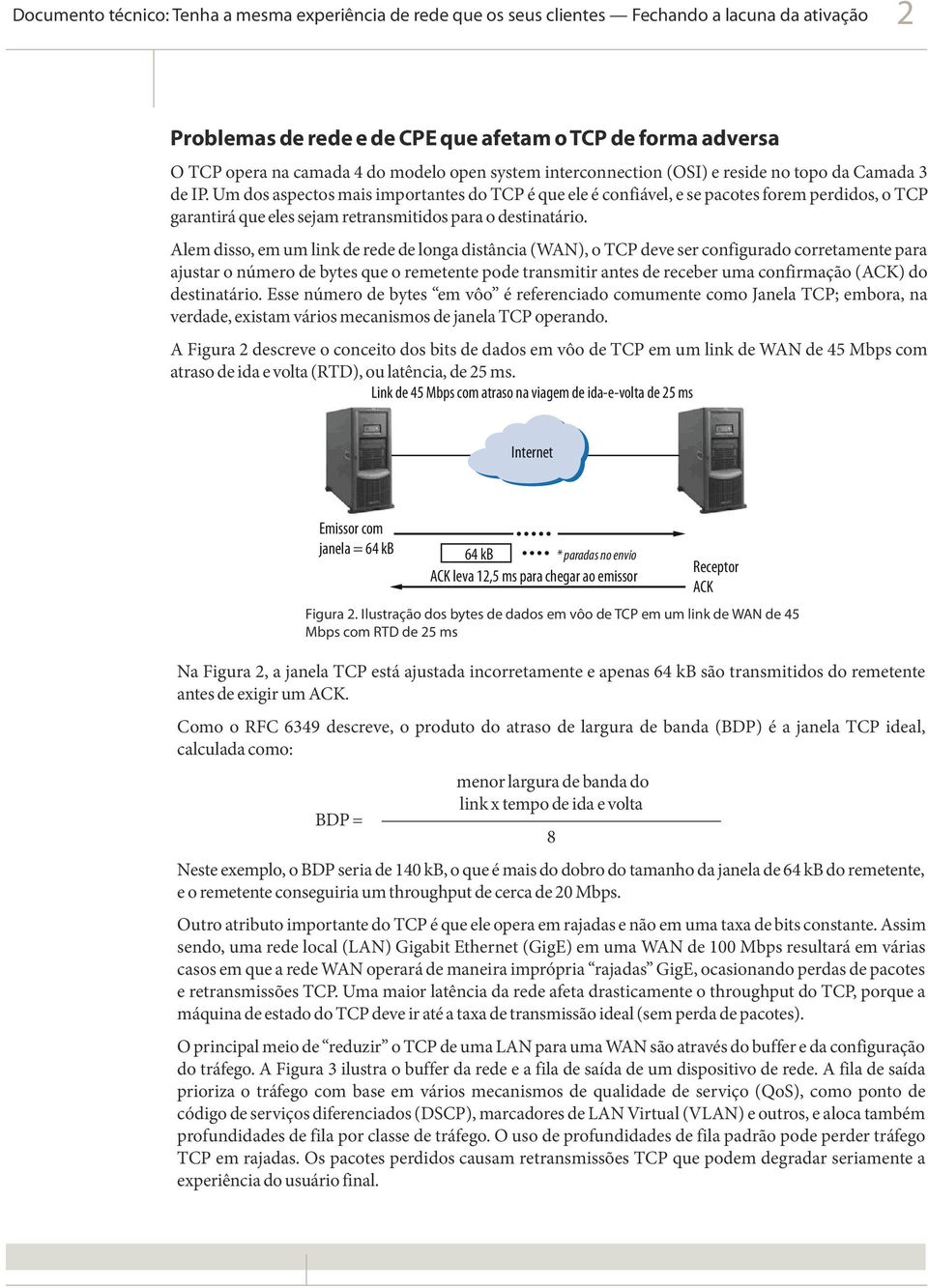 Alem disso, em um link de rede de longa distância (WAN), o TCP deve ser configurado corretamente para ajustar o número de bytes que o remetente pode transmitir antes de receber uma confirmação (ACK)