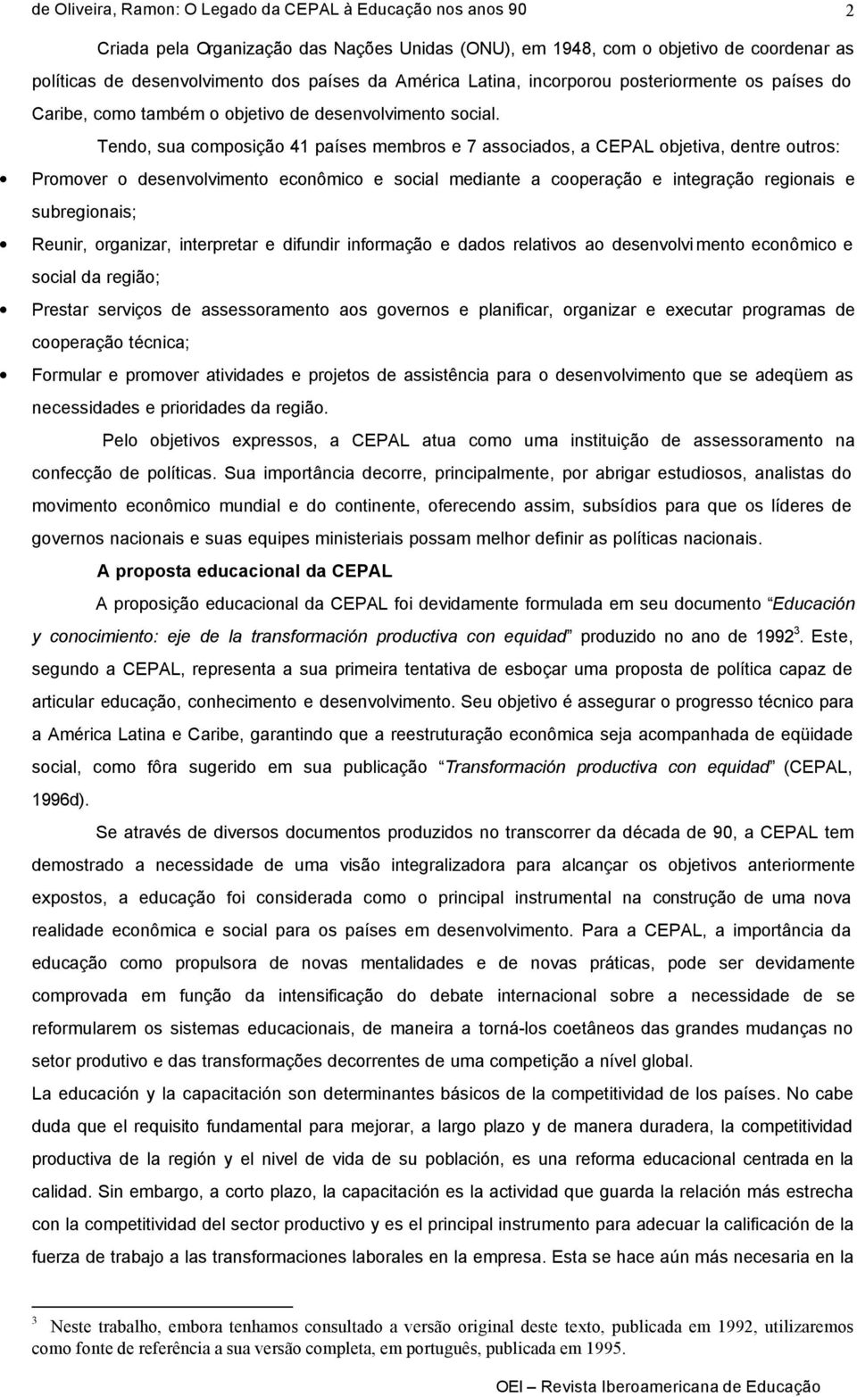 Tendo, sua composição 41 países membros e 7 associados, a CEPAL objetiva, dentre outros: Promover o desenvolvimento econômico e social mediante a cooperação e integração regionais e subregionais;