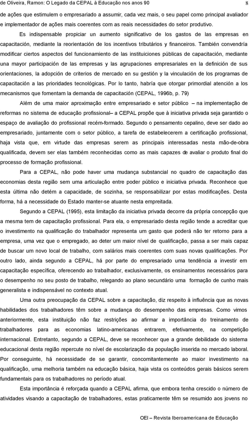 También convendría modificar ciertos aspectos del funcionamiento de las instituiciones públicas de capacitación, mediante una mayor participación de las empresas y las agrupaciones empresariales en