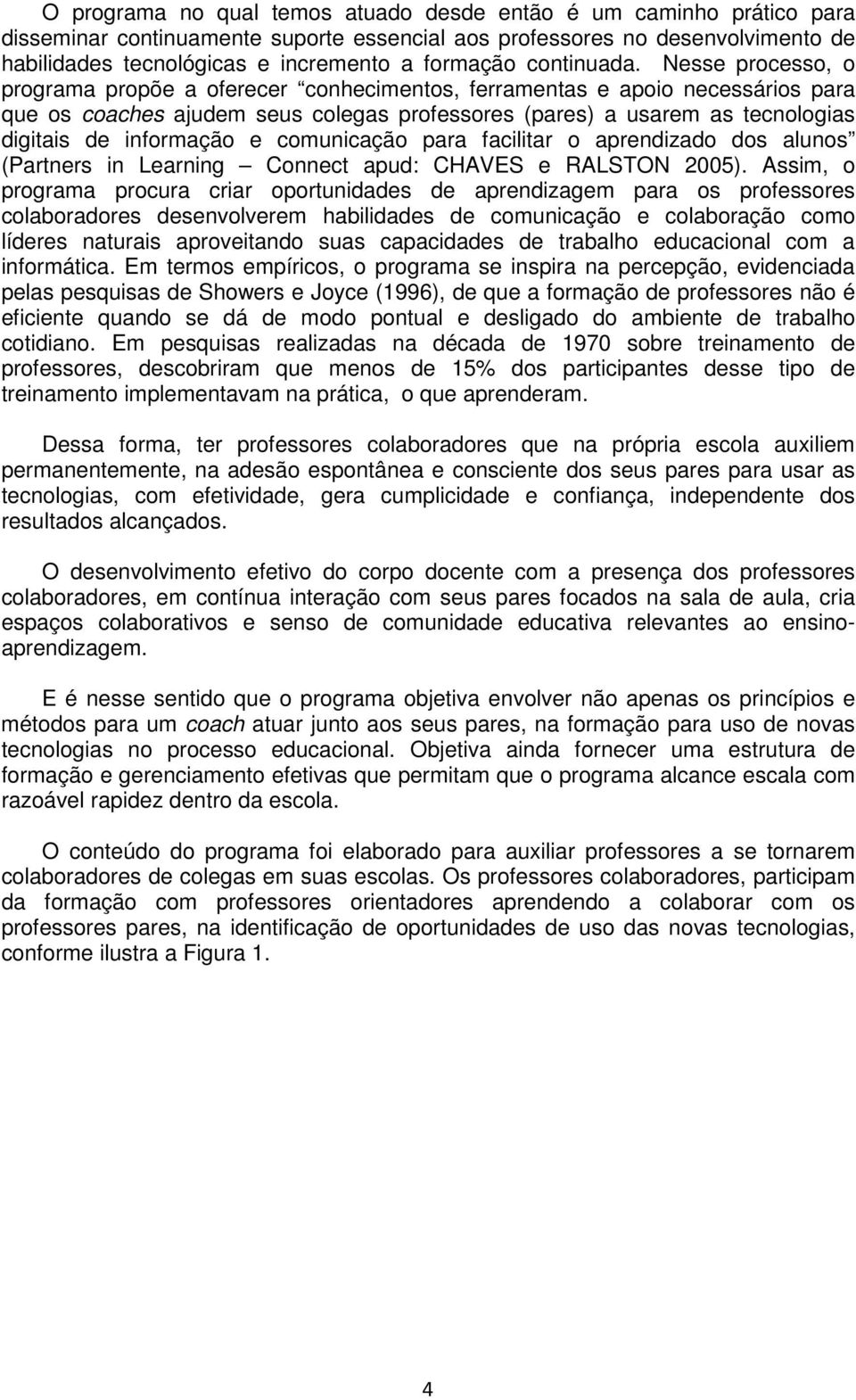 Nesse processo, o programa propõe a oferecer conhecimentos, ferramentas e apoio necessários para que os coaches ajudem seus colegas professores (pares) a usarem as tecnologias digitais de informação