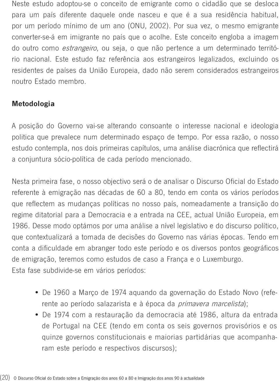 Este conceito engloba a imagem do outro como estrangeiro, ou seja, o que não pertence a um determinado território nacional.