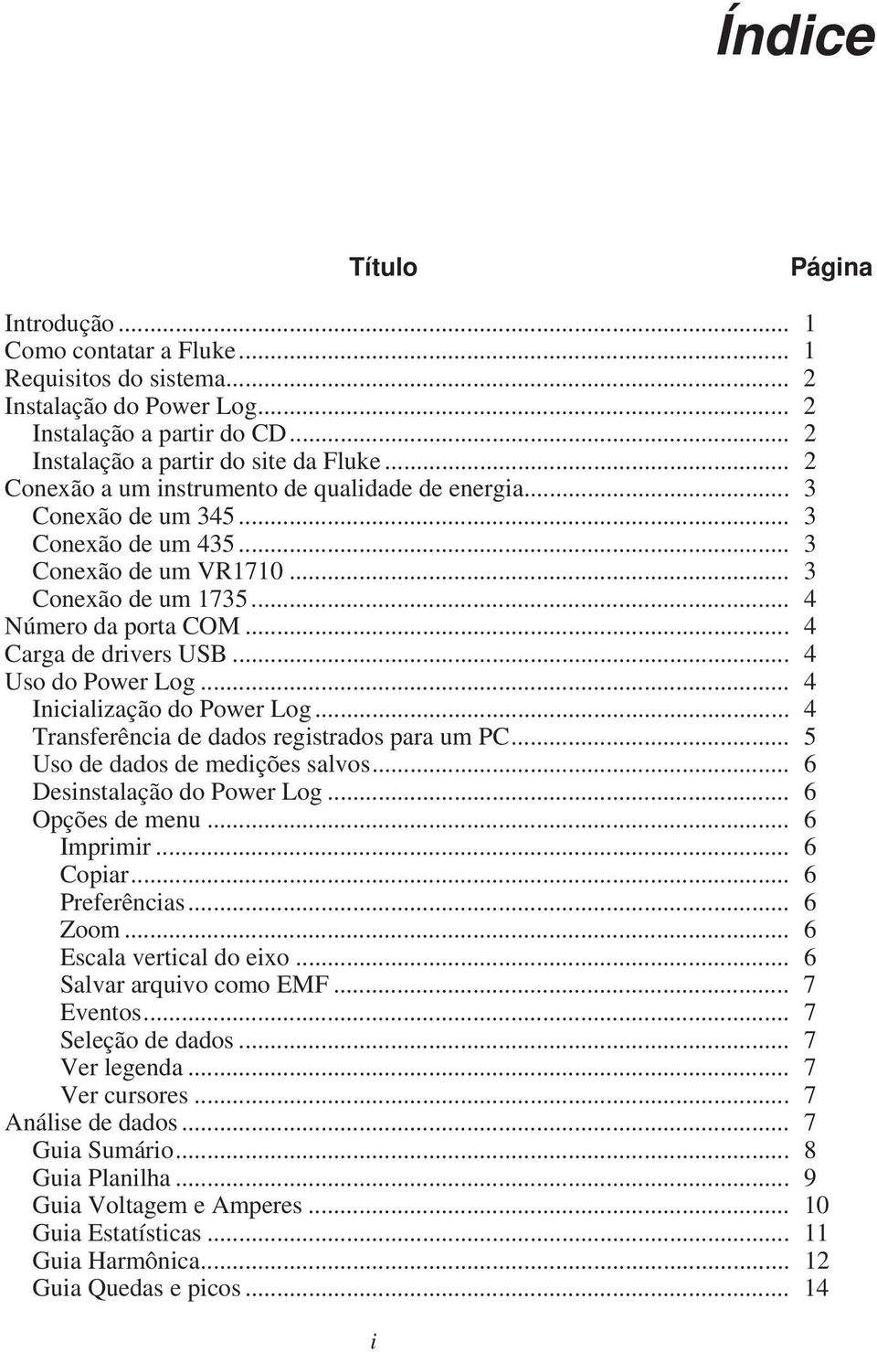 .. 4 Uso do Power Log... 4 Inicialização do Power Log... 4 Transferência de dados registrados para um PC... 5 Uso de dados de medições salvos... 6 Desinstalação do Power Log... 6 Opções de menu.