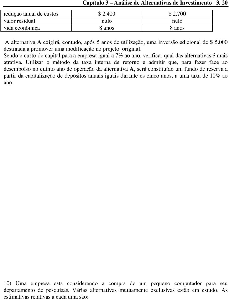 000 destinada a promover uma modificação no projeto original. Sendo o custo do capital para a empresa igual a 7% ao ano, verificar qual das alternativas é mais atrativa.