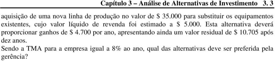 000 para substituir os equipamentos existentes, cujo valor líquido de revenda foi estimado a $ 5.000. Esta alternativa deverá proporcionar ganhos de $ 4.