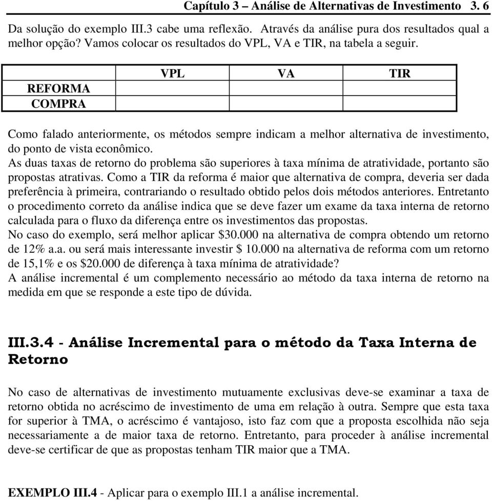 REFORMA COMPRA VPL VA TIR Como falado anteriormente, os métodos sempre indicam a melhor alternativa de investimento, do ponto de vista econômico.