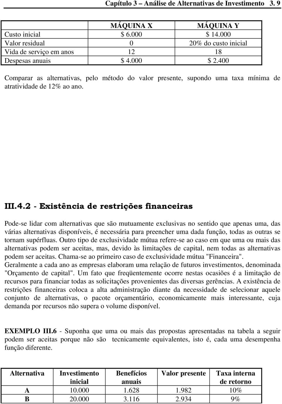 0 Comparar as alternativas, pelo método do valor presente, supondo uma taxa mínima de atratividade de 12% ao ano. III.4.