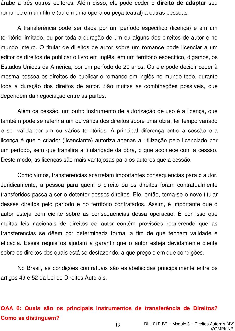 O titular de direitos de autor sobre um romance pode licenciar a um editor os direitos de publicar o livro em inglês, em um território específico, digamos, os Estados Unidos da América, por um