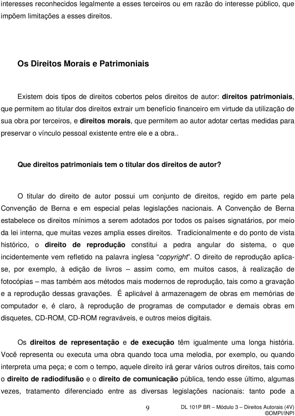 virtude da utilização de sua obra por terceiros, e direitos morais, que permitem ao autor adotar certas medidas para preservar o vínculo pessoal existente entre ele e a obra.