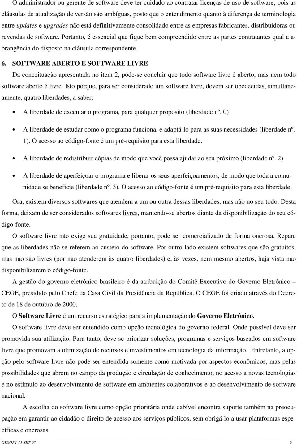 Portanto, é essencial que fique bem compreendido entre as partes contratantes qual a a- brangência do disposto na cláusula correspondente. 6.