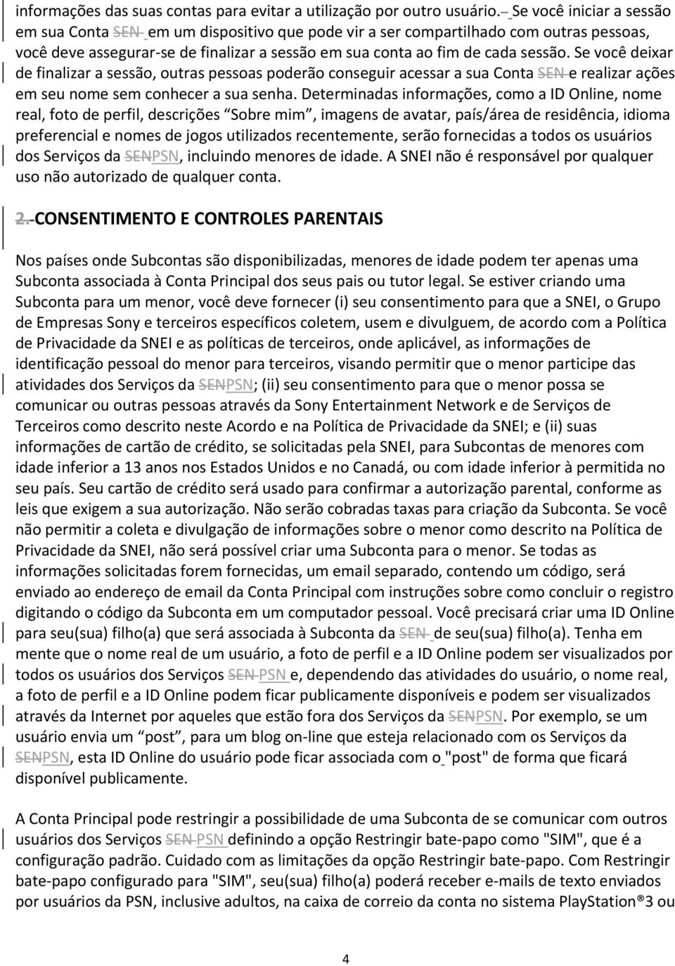 Se você deixar de finalizar a sessão, outras pessoas poderão conseguir acessar a sua Conta SEN e realizar ações em seu nome sem conhecer a sua senha.