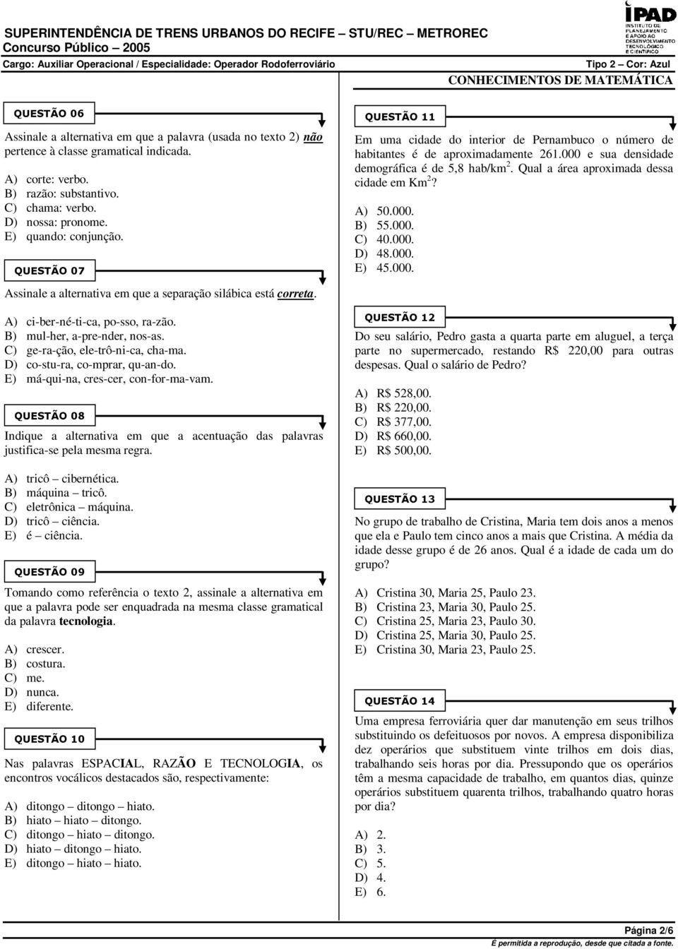 C) ge-ra-ção, ele-trô-ni-ca, cha-ma. D) co-stu-ra, co-mprar, qu-an-do. E) má-qui-na, cres-cer, con-for-ma-vam. Indique a alternativa em que a acentuação das palavras justifica-se pela mesma regra.