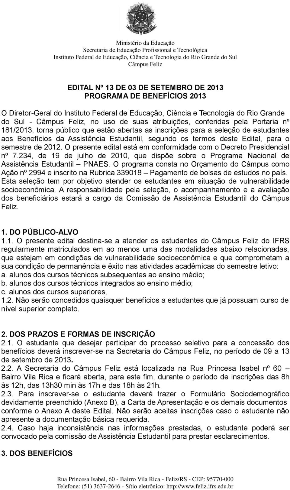 181/2013, torna público que estão abertas as inscrições para a seleção de estudantes aos Benefícios da Assistência Estudantil, segundo os termos deste Edital, para o semestre de 2012.