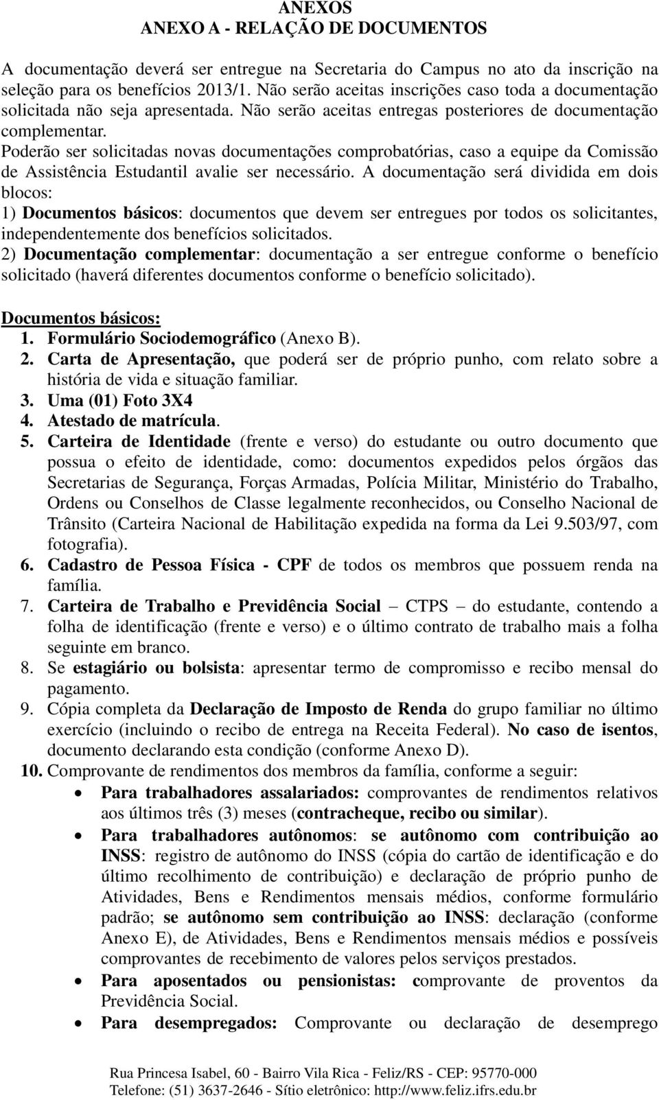 Poderão ser solicitadas novas documentações comprobatórias, caso a equipe da Comissão de Assistência Estudantil avalie ser necessário.