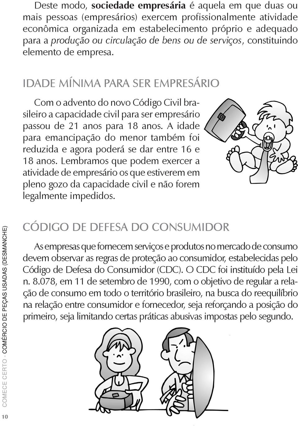 Idade mínima para ser empresário Com o advento do novo Código Civil brasileiro a capacidade civil para ser empresário passou de 21 anos para 18 anos.