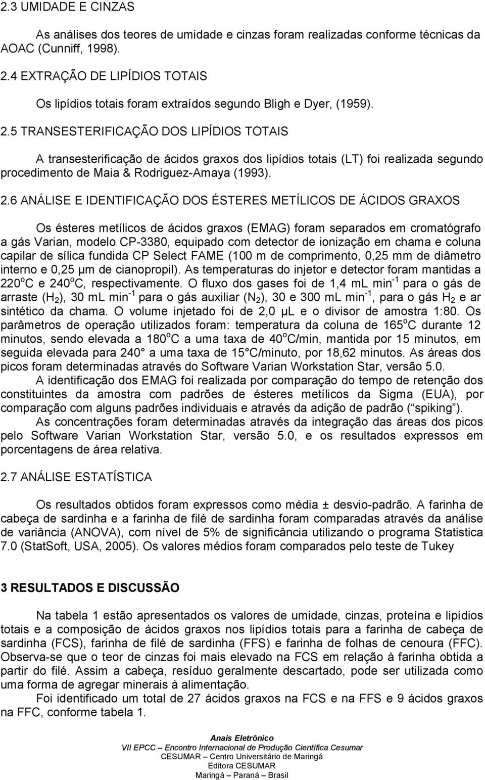 5 TRANSESTERIFICAÇÃO DOS LIPÍDIOS TOTAIS A transesterificação de ácidos graxos dos lipídios totais (LT) foi realizada segundo procedimento de Maia & Rodriguez-Amaya (1993). 2.