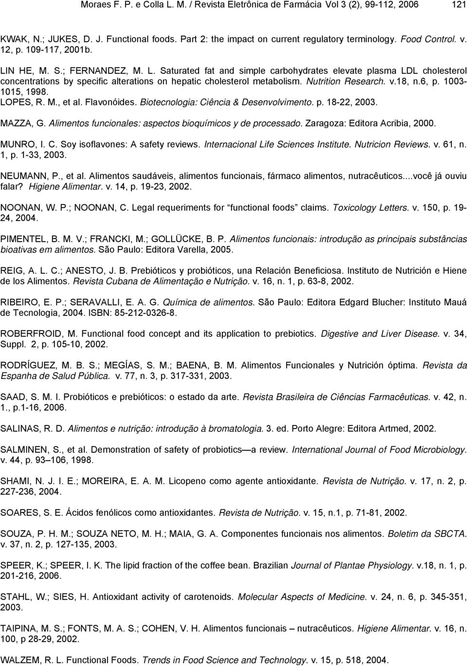 Nutrition Research. v.18, n.6, p. 1003-1015, 1998. LOPES, R. M., et al. Flavonóides. Biotecnologia: Ciência & Desenvolvimento. p. 18-22, 2003. MAZZA, G.