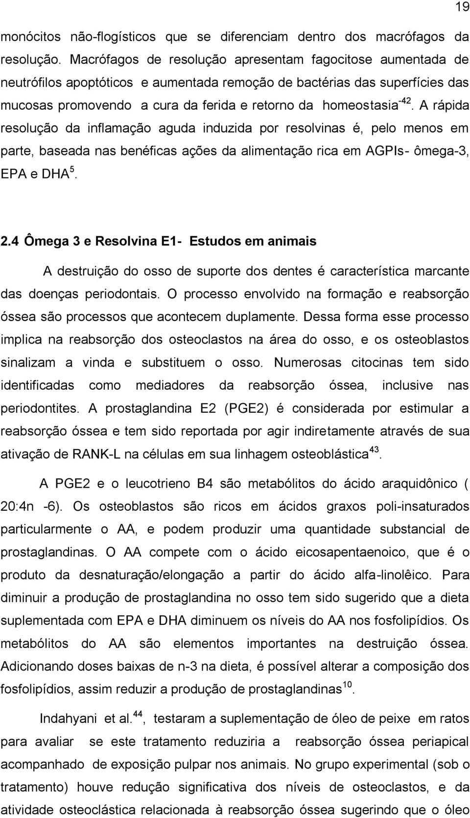 -42. A rápida resolução da inflamação aguda induzida por resolvinas é, pelo menos em parte, baseada nas benéficas ações da alimentação rica em AGPIs- ômega-3, EPA e DHA 5. 2.