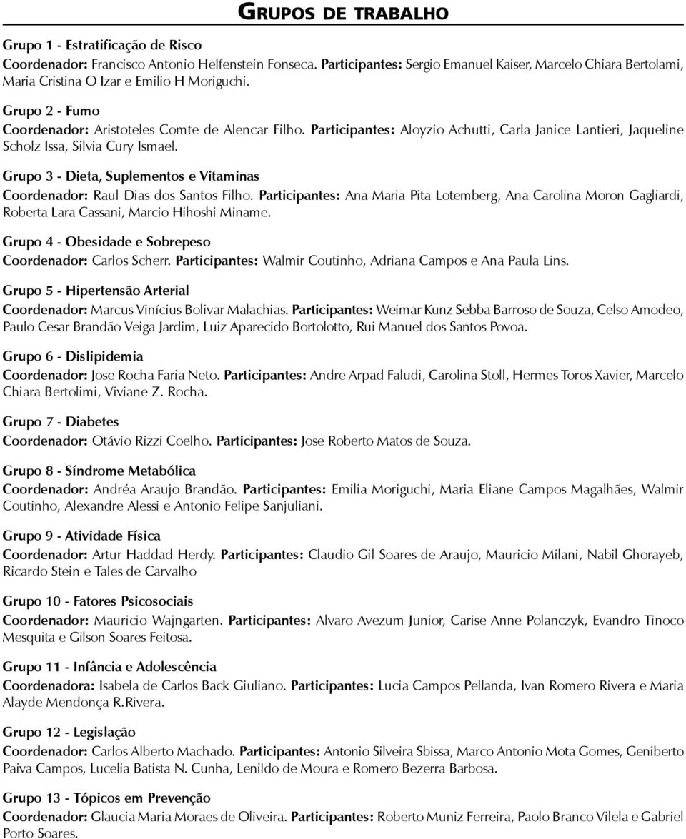 Participantes: Aloyzio Achutti, Carla Janice Lantieri, Jaqueline Scholz ssa, Silvia Cury smael. Grupo 3 - Dieta, Suplementos e Vitaminas Coordenador: Raul Dias dos Santos Filho.