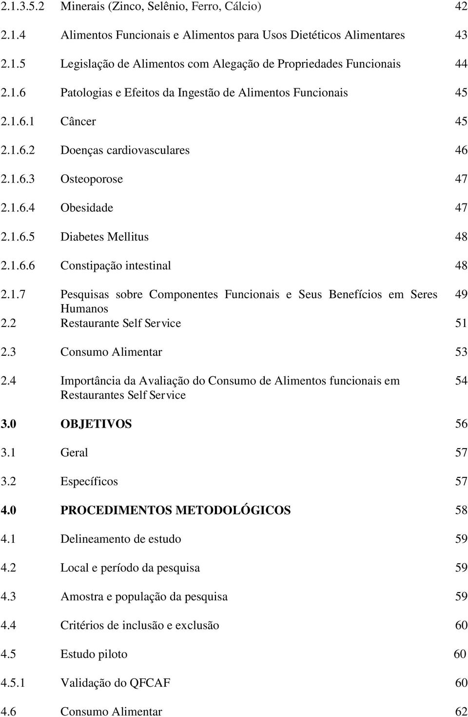 1.7 Pesquisas sobre Componentes Funcionais e Seus Benefícios em Seres 49 Humanos 2.2 Restaurante Self Service 51 2.3 Consumo Alimentar 53 2.