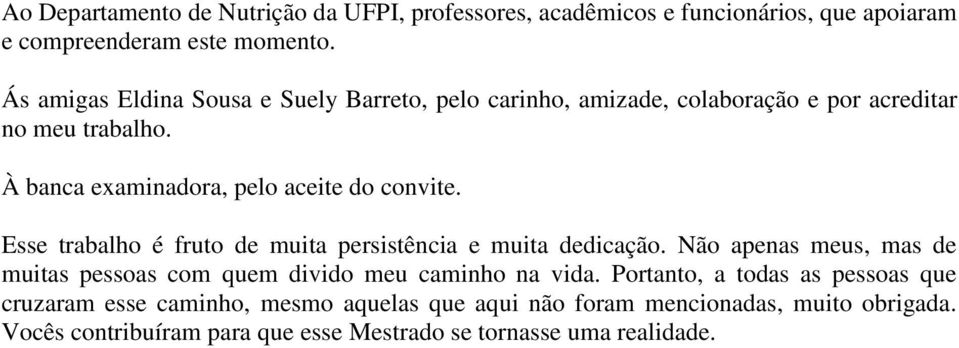 À banca examinadora, pelo aceite do convite. Esse trabalho é fruto de muita persistência e muita dedicação.