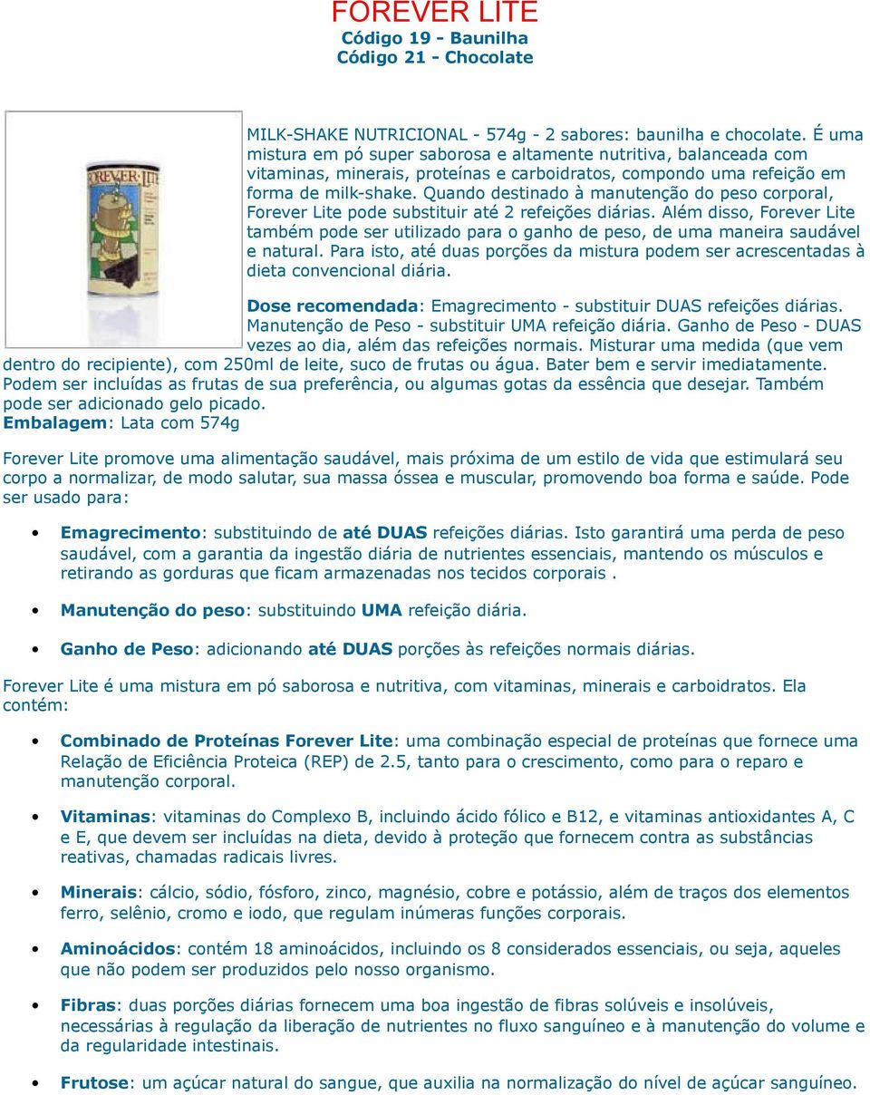 Quando destinado à manutenção do peso corporal, Forever Lite pode substituir até 2 refeições diárias.