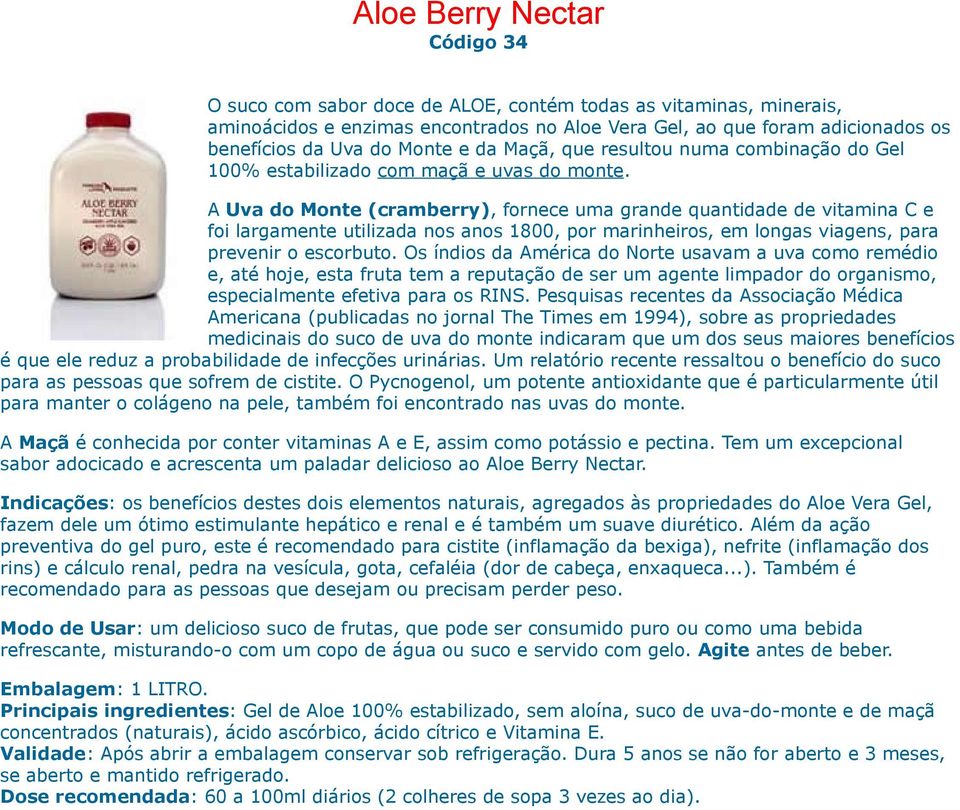 A Uva do Monte (cramberry), fornece uma grande quantidade de vitamina C e foi largamente utilizada nos anos 1800, por marinheiros, em longas viagens, para prevenir o escorbuto.