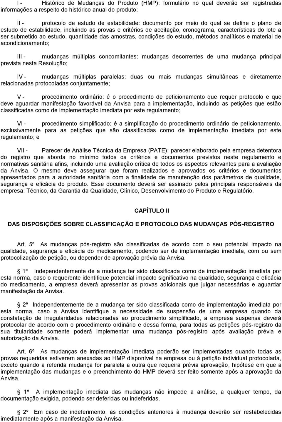 condições do estudo, métodos analíticos e material de acondicionamento; III - mudanças múltiplas concomitantes: mudanças decorrentes de uma mudança principal prevista nesta Resolução; IV - mudanças