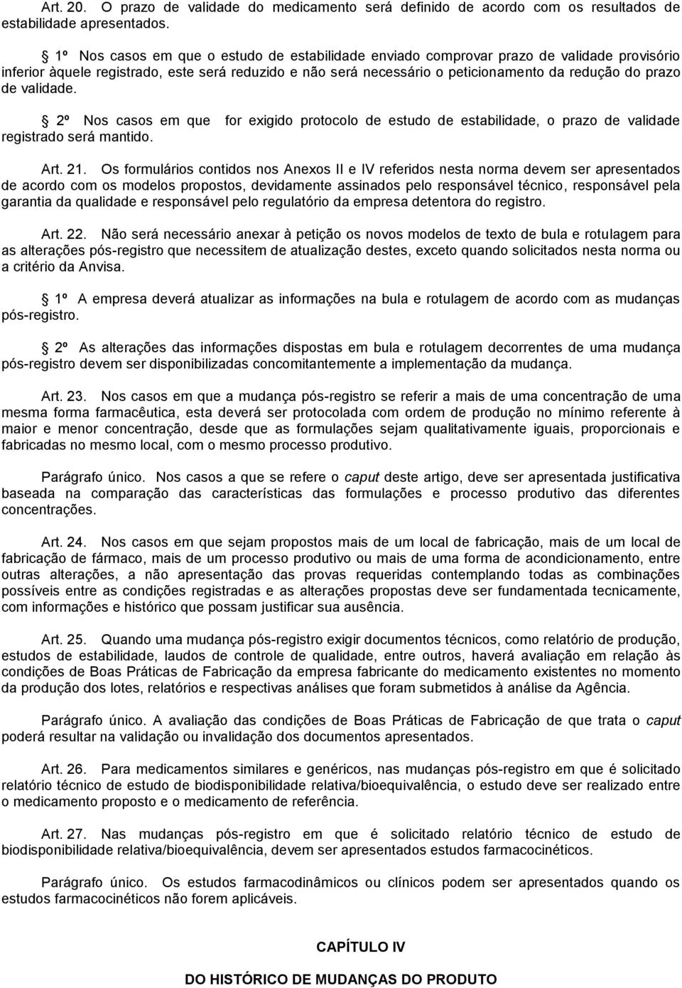 de validade. 2º Nos casos em que for exigido protocolo de estudo de estabilidade, o prazo de validade registrado será mantido. Art. 21.