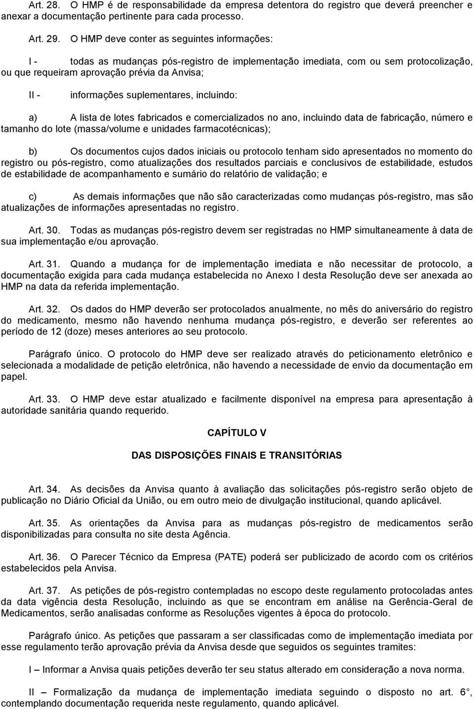 suplementares, incluindo: a) A lista de lotes fabricados e comercializados no ano, incluindo data de fabricação, número e tamanho do lote (massa/volume e unidades farmacotécnicas); b) Os documentos