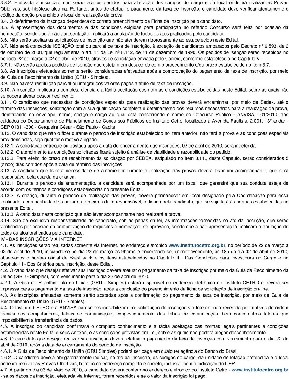 O deferimento da inscrição dependerá do correto preenchimento da Ficha de Inscrição pelo candidato. 3.5.