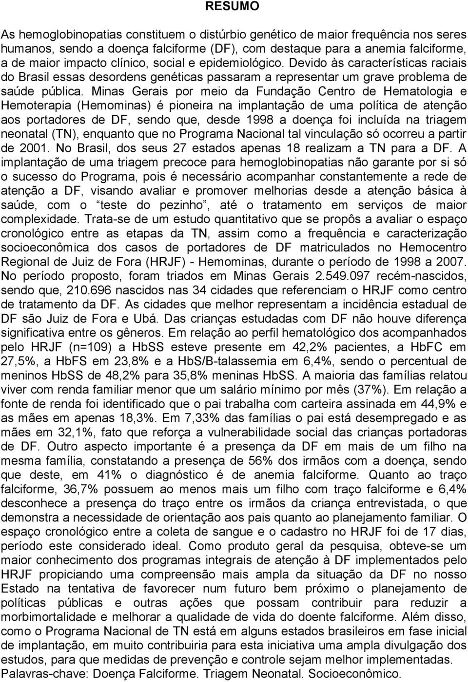 Minas Gerais por meio da Fundação Centro de Hematologia e Hemoterapia (Hemominas) é pioneira na implantação de uma política de atenção aos portadores de DF, sendo que, desde 1998 a doença foi