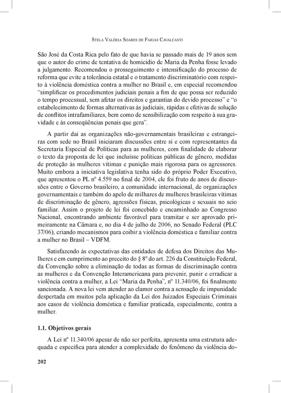 Recomendou o prosseguimento e intensificação do processo de reforma que evite a tolerância estatal e o tratamento discriminatório com respeito à violência doméstica contra a mulher no Brasil e, em