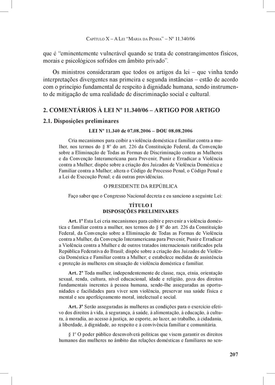 humana, sendo instrumento de mitigação de uma realidade de discriminação social e cultural. 2. COMENTÁRIOS À LEI Nº 11.340/06 ARTIGO POR ARTIGO 2.1. Disposições preliminares LEI Nº 11.340 de 07.08.