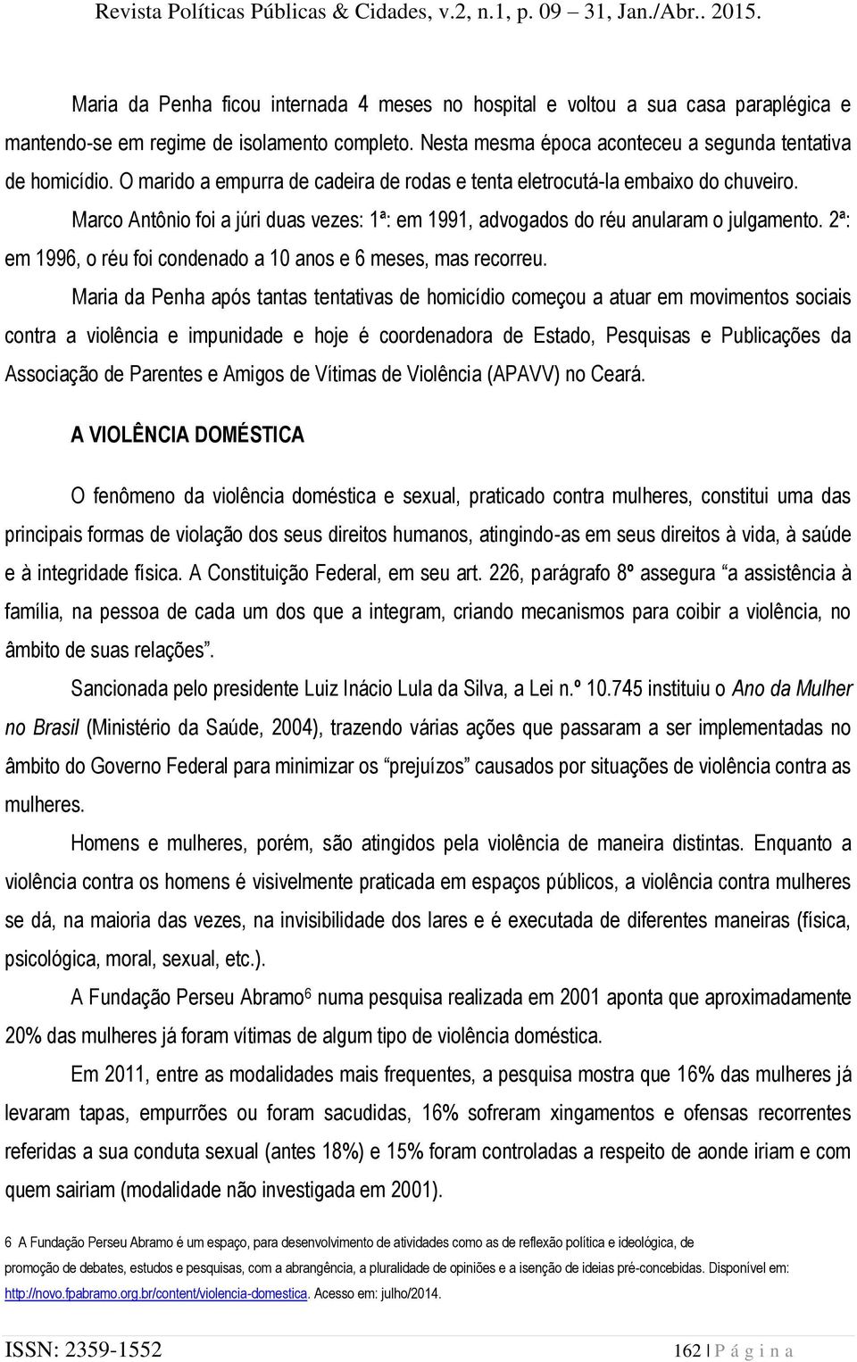 2ª: em 1996, o réu foi condenado a 10 anos e 6 meses, mas recorreu.