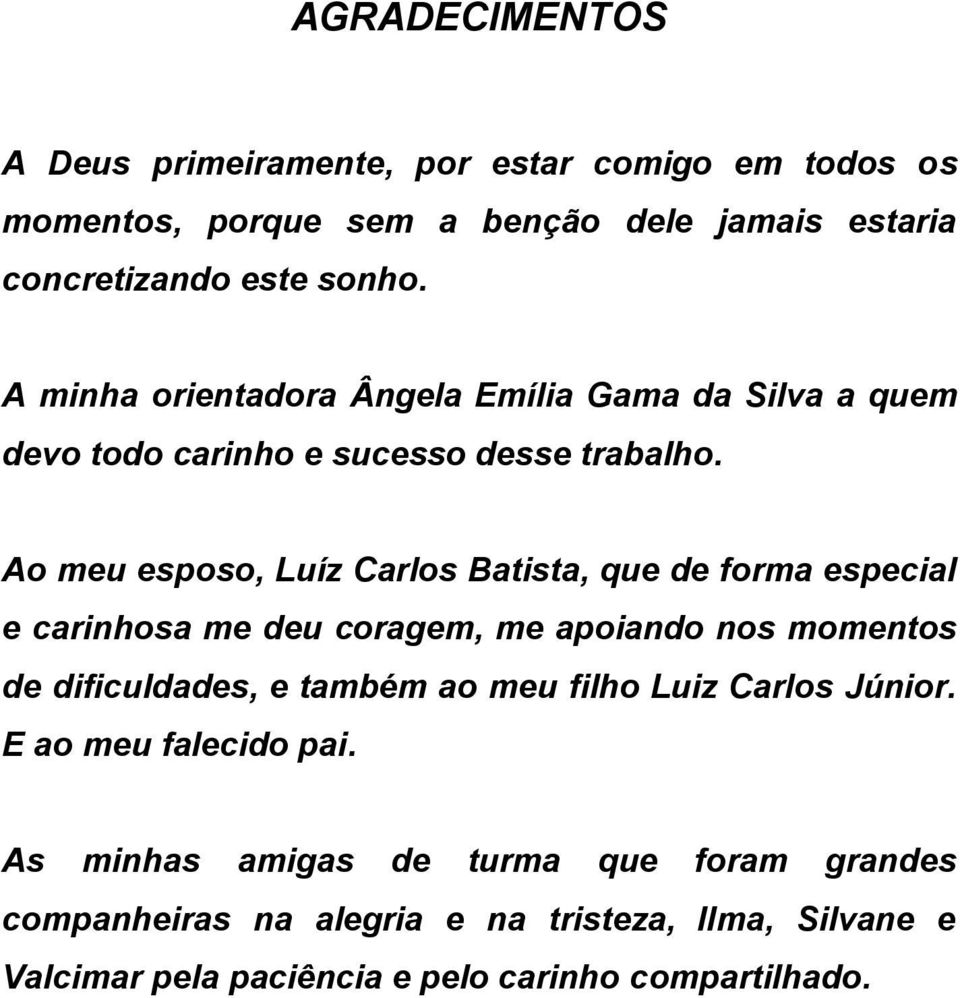 Ao meu esposo, Luíz Carlos Batista, que de forma especial e carinhosa me deu coragem, me apoiando nos momentos de dificuldades, e também ao meu