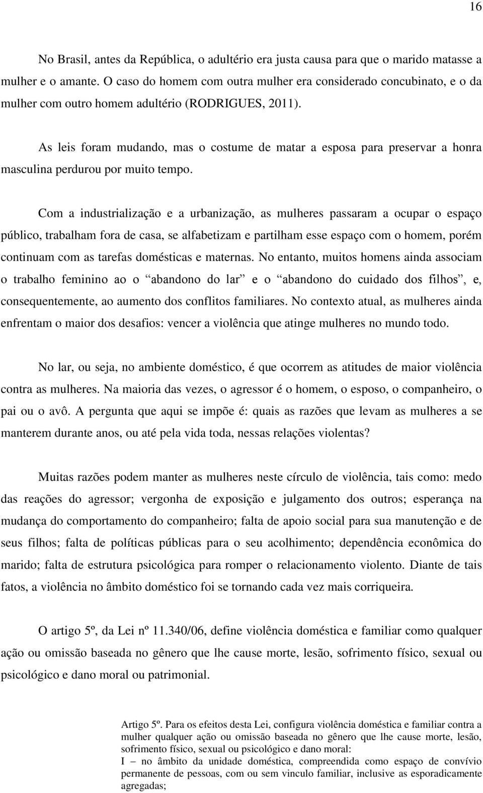 As leis foram mudando, mas o costume de matar a esposa para preservar a honra masculina perdurou por muito tempo.