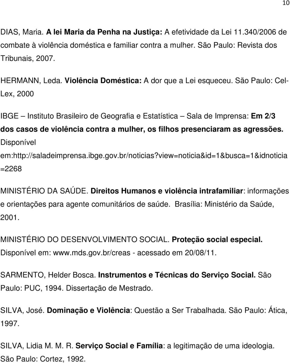 São Paulo: Cel- Lex, 2000 IBGE Instituto Brasileiro de Geografia e Estatística Sala de Imprensa: Em 2/3 dos casos de violência contra a mulher, os filhos presenciaram as agressões.