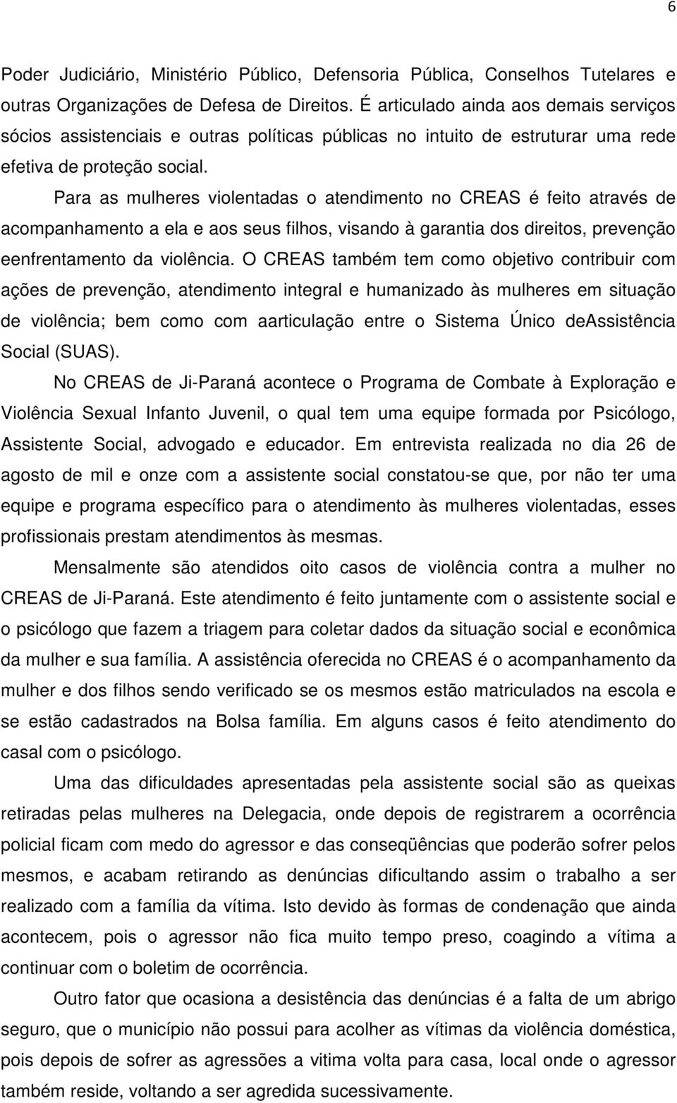 Para as mulheres violentadas o atendimento no CREAS é feito através de acompanhamento a ela e aos seus filhos, visando à garantia dos direitos, prevenção eenfrentamento da violência.