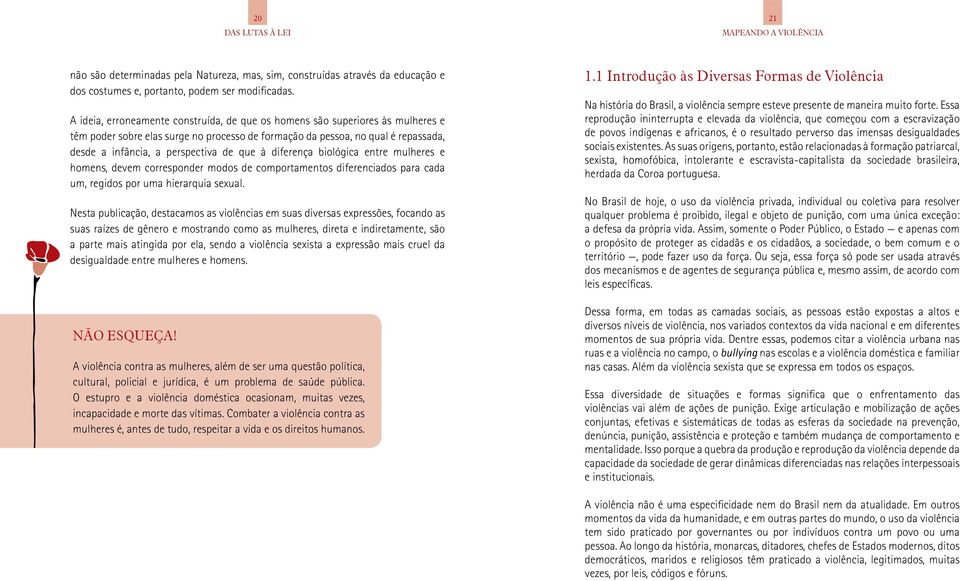 que à diferença biológica entre mulheres e homens, devem corresponder modos de comportamentos diferenciados para cada um, regidos por uma hierarquia sexual.