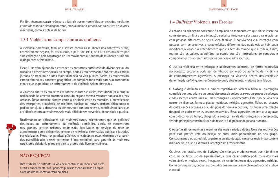 1 Violência no campo contra as mulheres A violência doméstica, familiar e sexista contra as mulheres nos contextos rurais, anteriormente negada, foi visibilizada, a partir de 1984, pela luta das