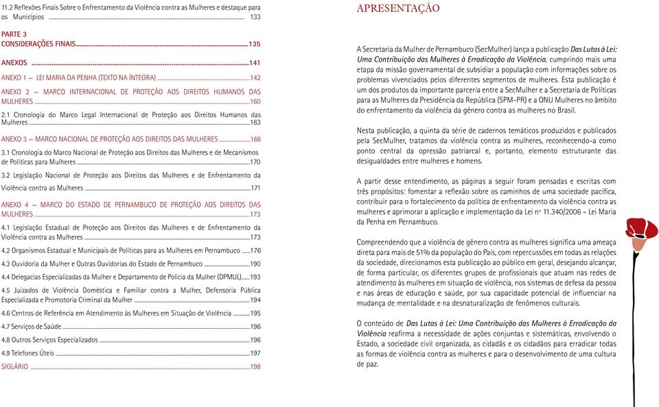 1 Cronologia do Marco Legal Internacional de Proteção aos Direitos Humanos das Mulheres...163 ANEXO 3 MARCO NACIONAL DE PROTEÇÃO AOS DIREITOS DAS MULHERES...166 3.