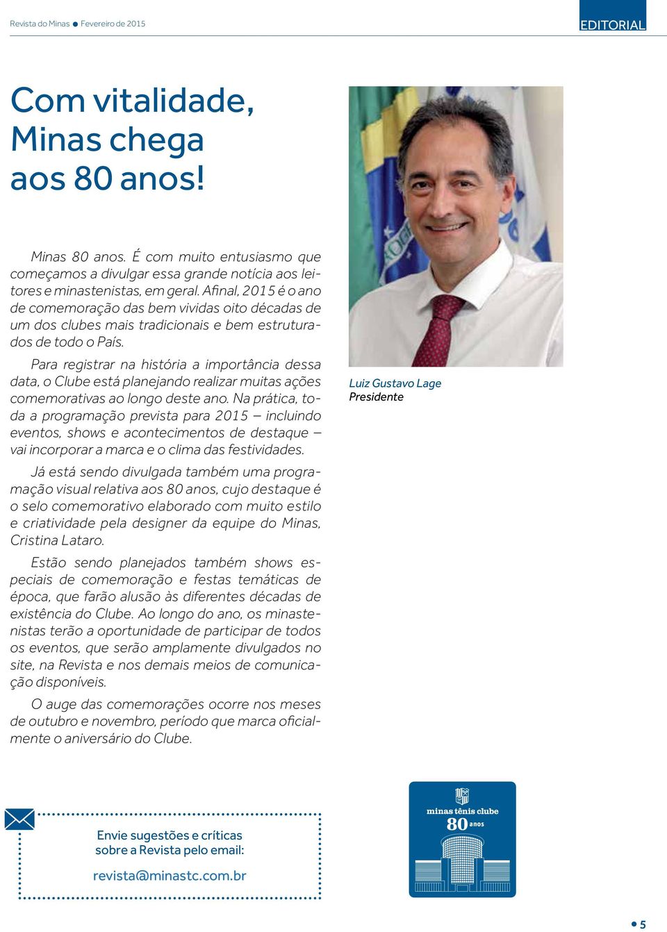 Afinal, 2015 é o ano de comemoração das bem vividas oito décadas de um dos clubes mais tradicionais e bem estruturados de todo o País.