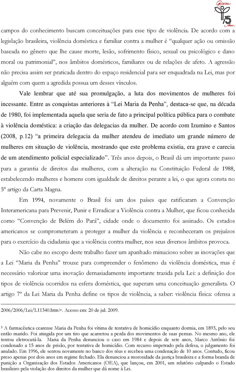 e dano moral ou patrimonial, nos âmbitos domésticos, familiares ou de relações de afeto.